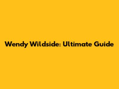 Wendy Wildside: Ultimate Guide