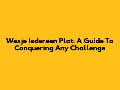 Wesje Iedereen Plat: A Guide To Conquering Any Challenge
