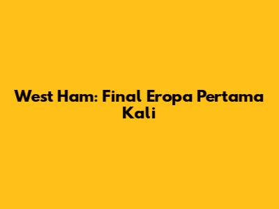 West Ham: Final Eropa Pertama Kali