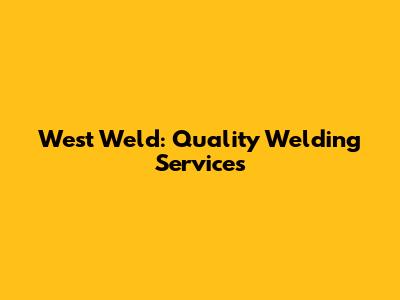 West Weld: Quality Welding Services