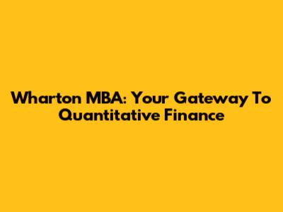 Wharton MBA: Your Gateway To Quantitative Finance