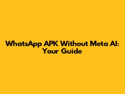 WhatsApp APK Without Meta AI: Your Guide