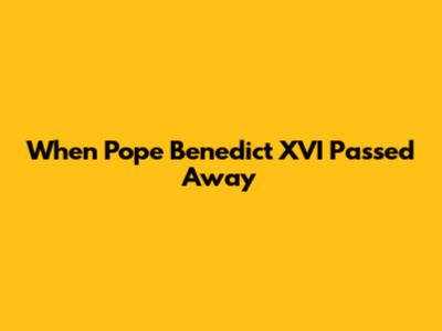When Pope Benedict XVI Passed Away