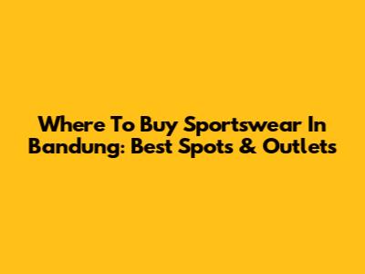 Where To Buy Sportswear In Bandung: Best Spots & Outlets