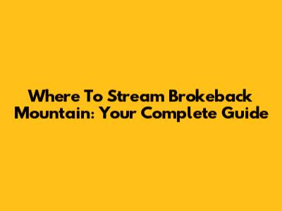 Where To Stream Brokeback Mountain: Your Complete Guide