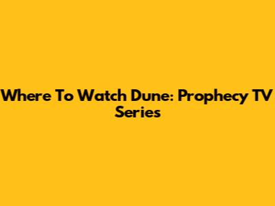 Where To Watch Dune: Prophecy TV Series
