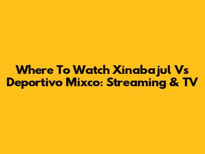 Where To Watch Xinabajul Vs Deportivo Mixco: Streaming & TV