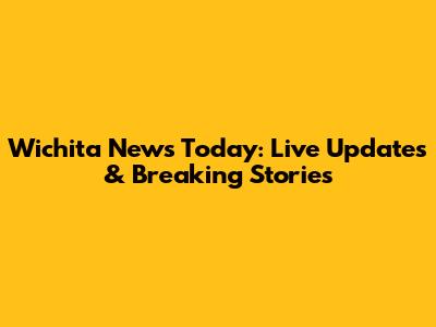 Wichita News Today: Live Updates & Breaking Stories