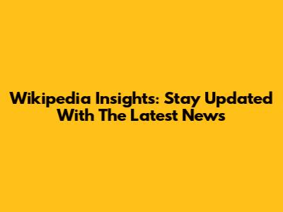 Wikipedia Insights: Stay Updated With The Latest News