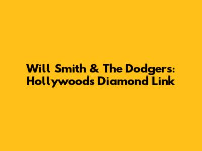 Will Smith & The Dodgers: Hollywood's Diamond Link