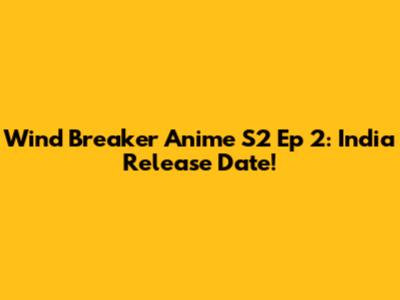 Wind Breaker Anime S2 Ep 2: India Release Date!