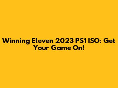 Winning Eleven 2023 PS1 ISO: Get Your Game On!
