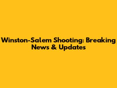 Winston-Salem Shooting: Breaking News & Updates