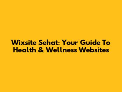 Wixsite Sehat: Your Guide To Health & Wellness Websites