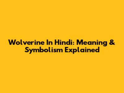 Wolverine In Hindi: Meaning & Symbolism Explained