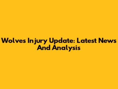 Wolves Injury Update: Latest News And Analysis