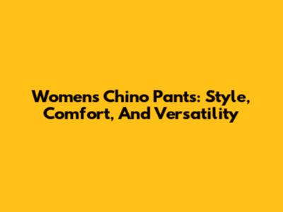 Women's Chino Pants: Style, Comfort, And Versatility