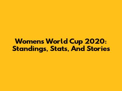 Women's World Cup 2020: Standings, Stats, And Stories