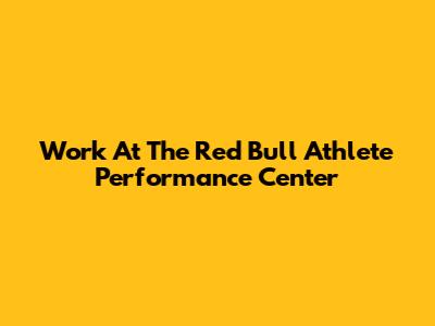 Work At The Red Bull Athlete Performance Center