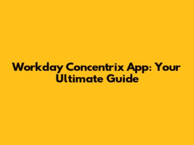 Workday Concentrix App: Your Ultimate Guide