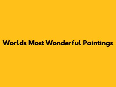 World's Most Wonderful Paintings