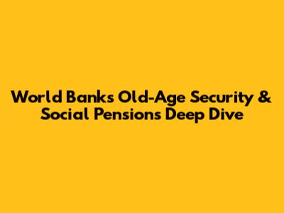 World Bank's Old-Age Security & Social Pensions Deep Dive