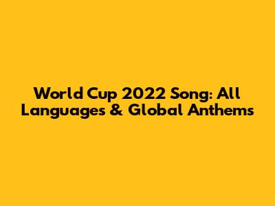 World Cup 2022 Song: All Languages & Global Anthems