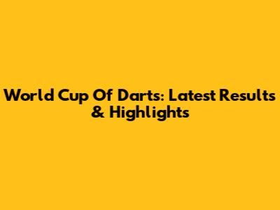 World Cup Of Darts: Latest Results & Highlights