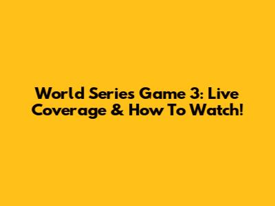 World Series Game 3: Live Coverage & How To Watch!