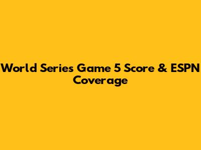 World Series Game 5 Score & ESPN Coverage