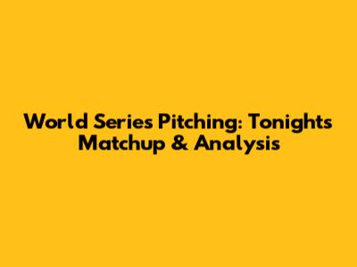 World Series Pitching: Tonight's Matchup & Analysis