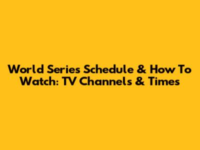 World Series Schedule & How To Watch: TV Channels & Times