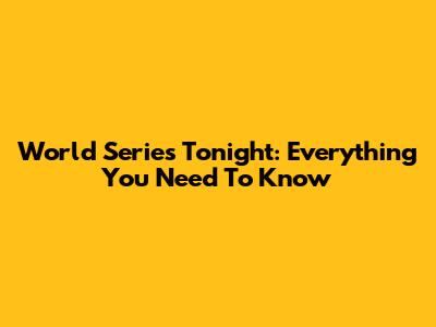 World Series Tonight: Everything You Need To Know