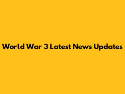 World War 3 Latest News Updates