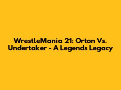 WrestleMania 21: Orton Vs. Undertaker - A Legend's Legacy