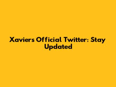 Xavier's Official Twitter: Stay Updated