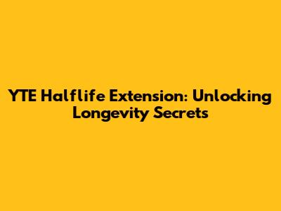 YTE Halflife Extension: Unlocking Longevity Secrets