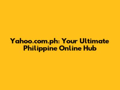 Yahoo.com.ph: Your Ultimate Philippine Online Hub