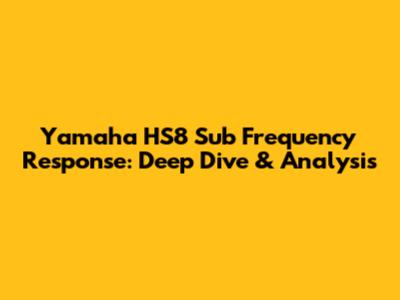 Yamaha HS8 Sub Frequency Response: Deep Dive & Analysis