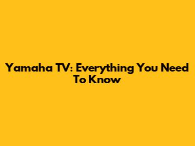 Yamaha TV: Everything You Need To Know