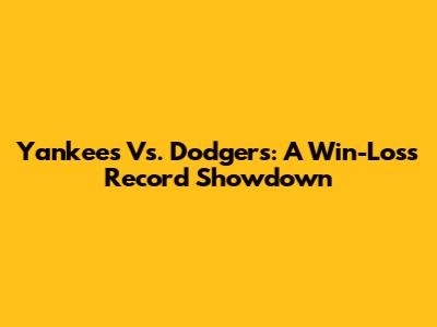 Yankees Vs. Dodgers: A Win-Loss Record Showdown
