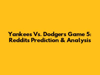 Yankees Vs. Dodgers Game 5: Reddit's Prediction & Analysis