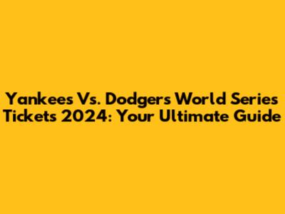 Yankees Vs. Dodgers World Series Tickets 2024: Your Ultimate Guide