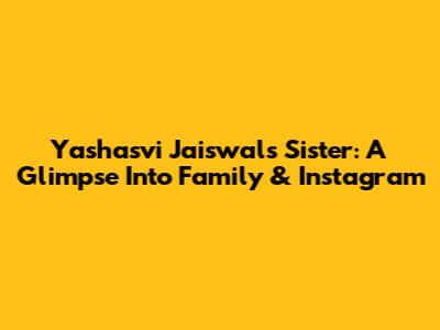 Yashasvi Jaiswal's Sister: A Glimpse Into Family & Instagram