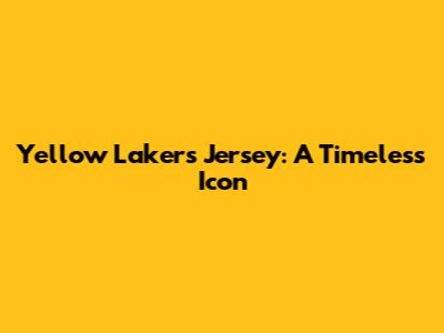 Yellow Lakers Jersey: A Timeless Icon