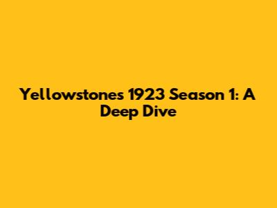 Yellowstone's 1923 Season 1: A Deep Dive