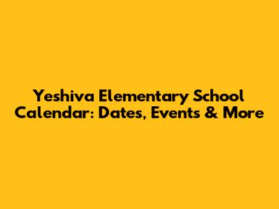Yeshiva Elementary School Calendar: Dates, Events & More
