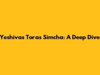 Yeshivas Toras Simcha: A Deep Dive