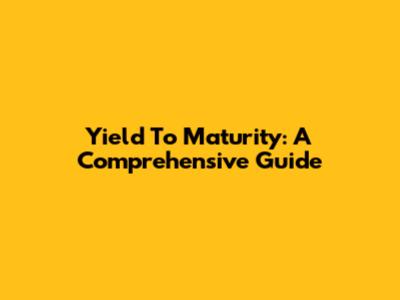 Yield To Maturity: A Comprehensive Guide
