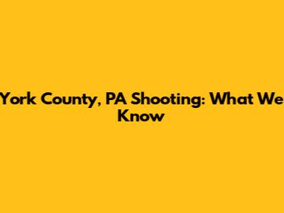 York County, PA Shooting: What We Know